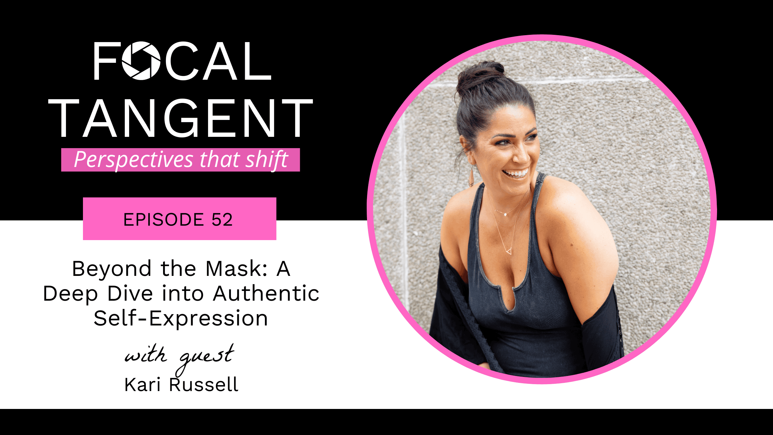 Focal Tangent Episode 52 - Beyond the Mask: A Deep Dive into Authentic Self-Expression with Kari Russell