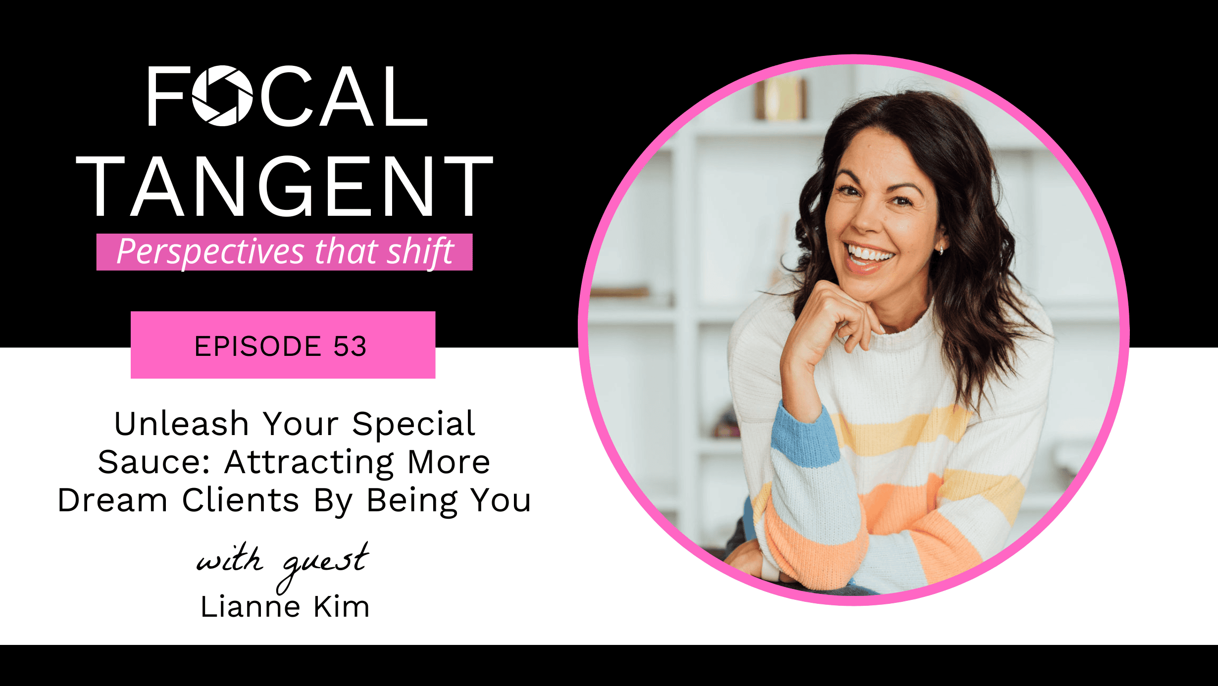 Focal Tangent Episode 53 Unleash Your Special Sauce: Attracting More Dream Clients By Being You with Lianne Kim